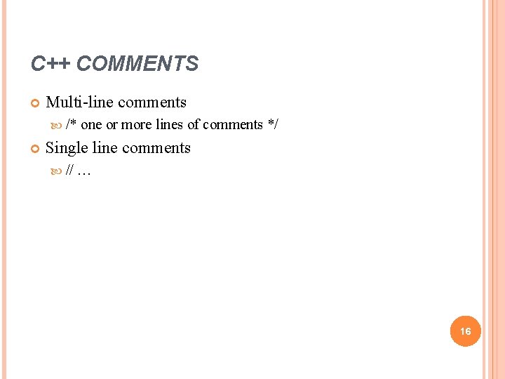 C++ COMMENTS Multi-line comments /* one or more lines of comments */ Single line C++ COMMENTS Multi-line comments /* one or more lines of comments */ Single line