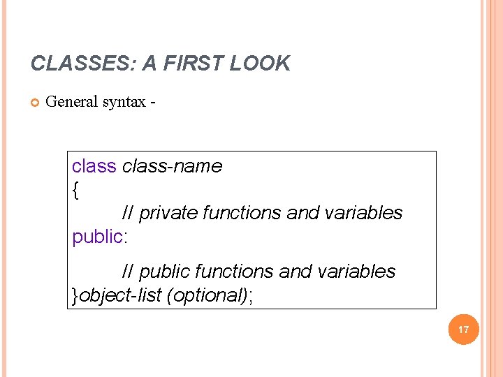 CLASSES: A FIRST LOOK General syntax - class-name { // private functions and variables CLASSES: A FIRST LOOK General syntax - class-name { // private functions and variables