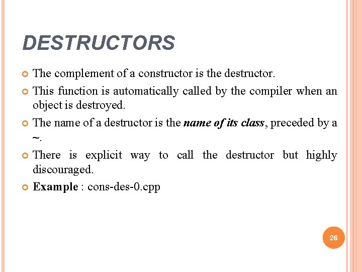 DESTRUCTORS The complement of a constructor is the destructor. This function is automatically called DESTRUCTORS The complement of a constructor is the destructor. This function is automatically called