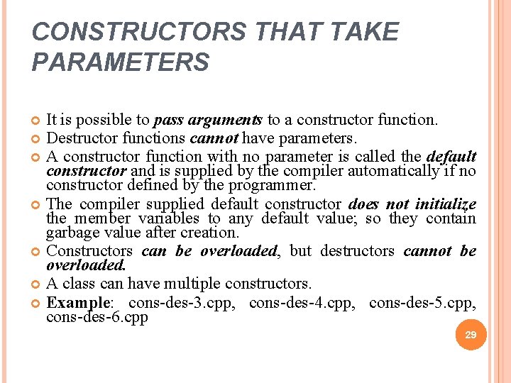 CONSTRUCTORS THAT TAKE PARAMETERS It is possible to pass arguments to a constructor function. CONSTRUCTORS THAT TAKE PARAMETERS It is possible to pass arguments to a constructor function.