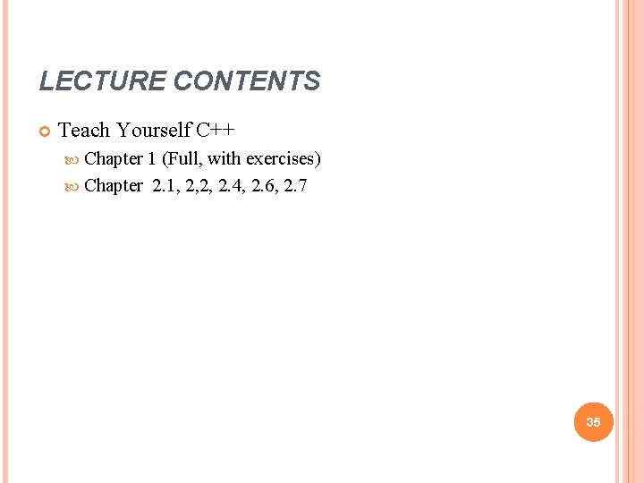 LECTURE CONTENTS Teach Yourself C++ Chapter 1 (Full, with exercises) Chapter 2. 1, 2, LECTURE CONTENTS Teach Yourself C++ Chapter 1 (Full, with exercises) Chapter 2. 1, 2,