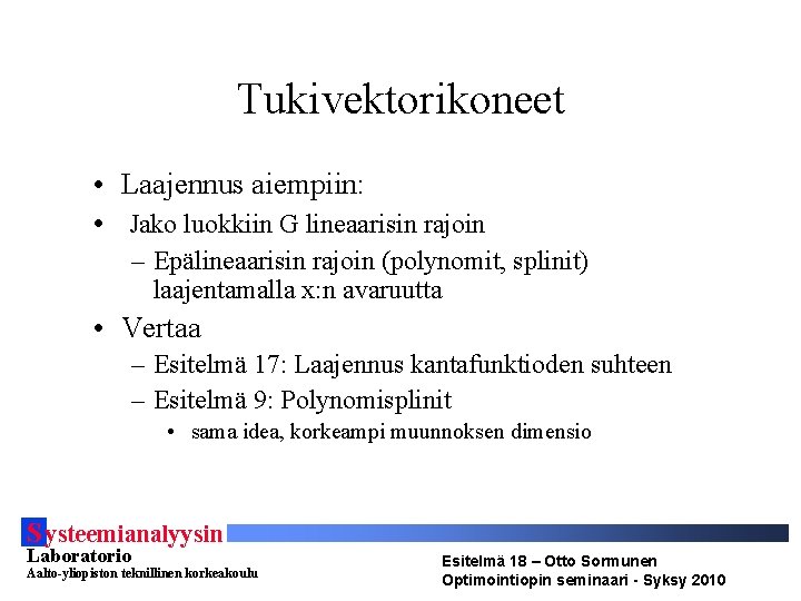 Tukivektorikoneet • Laajennus aiempiin: • Jako luokkiin G lineaarisin rajoin – Epälineaarisin rajoin (polynomit,