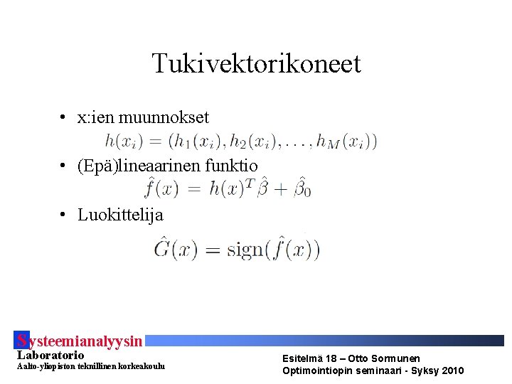 Tukivektorikoneet • x: ien muunnokset • (Epä)lineaarinen funktio • Luokittelija S ysteemianalyysin Laboratorio Aalto-yliopiston