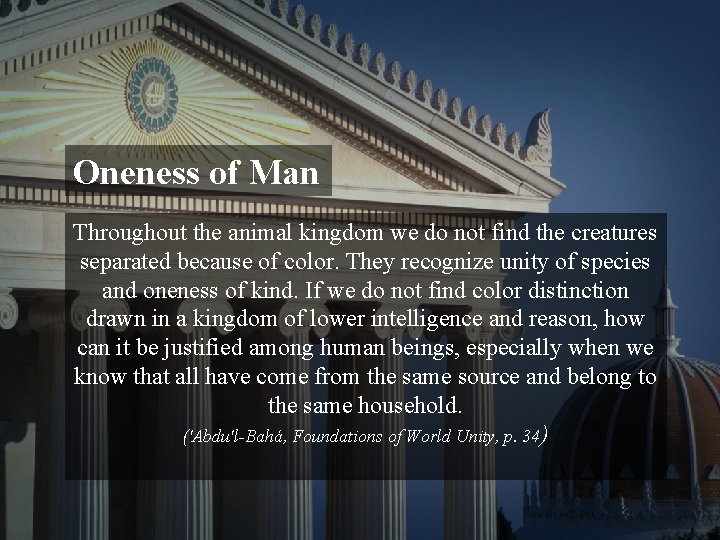 Oneness of Man Throughout the animal kingdom we do not find the creatures separated