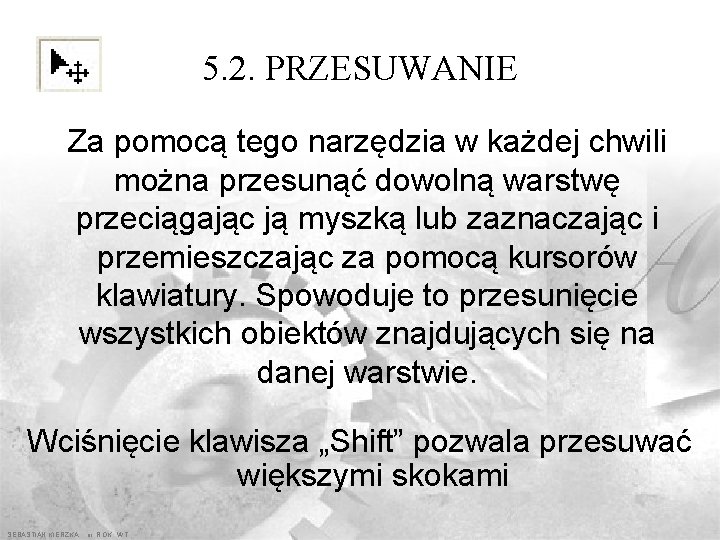 5. 2. PRZESUWANIE Za pomocą tego narzędzia w każdej chwili można przesunąć dowolną warstwę