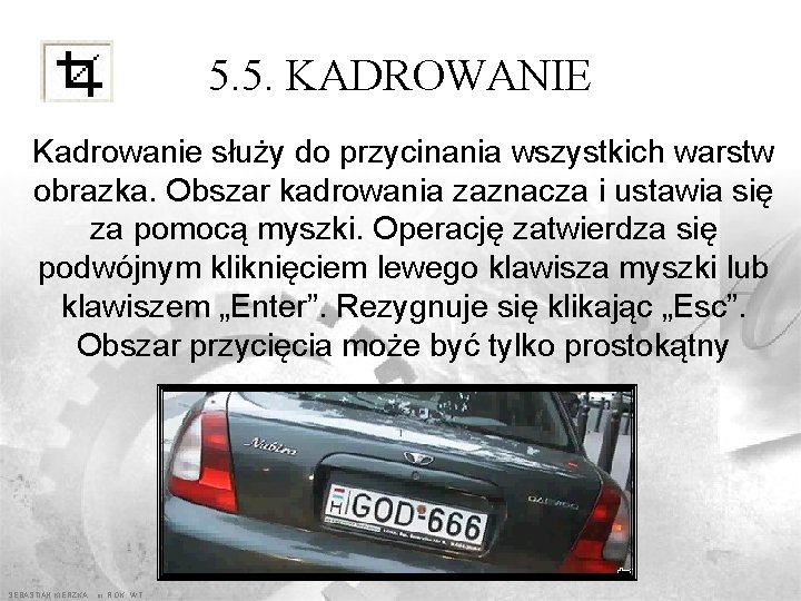 5. 5. KADROWANIE Kadrowanie służy do przycinania wszystkich warstw obrazka. Obszar kadrowania zaznacza i