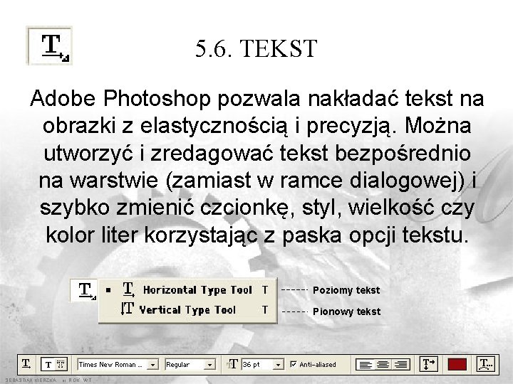 5. 6. TEKST Adobe Photoshop pozwala nakładać tekst na obrazki z elastycznością i precyzją.
