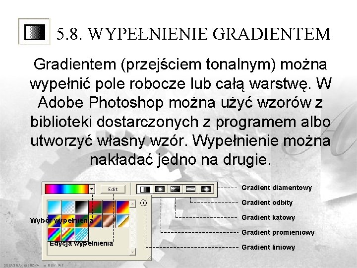 5. 8. WYPEŁNIENIE GRADIENTEM Gradientem (przejściem tonalnym) można wypełnić pole robocze lub całą warstwę.