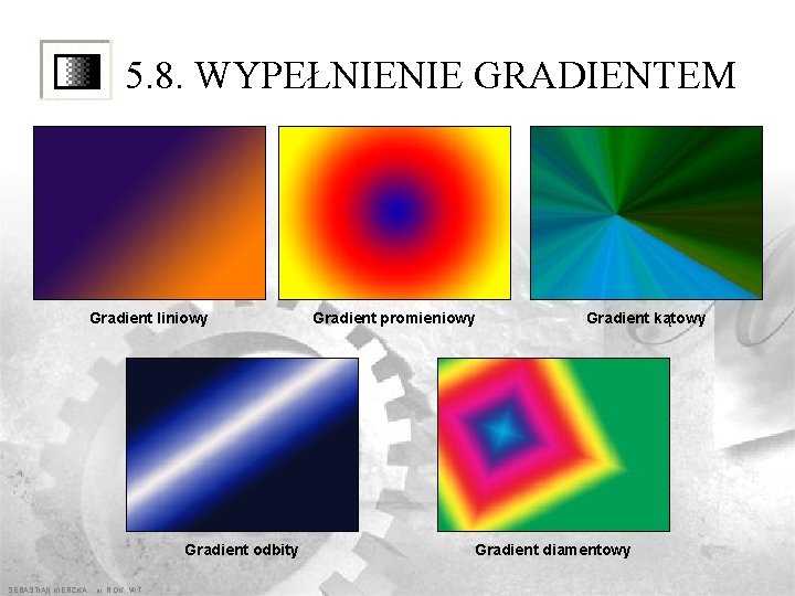 5. 8. WYPEŁNIENIE GRADIENTEM Gradient liniowy Gradient odbity SEBASTIAN KIERZKA iii ROK WT Gradient