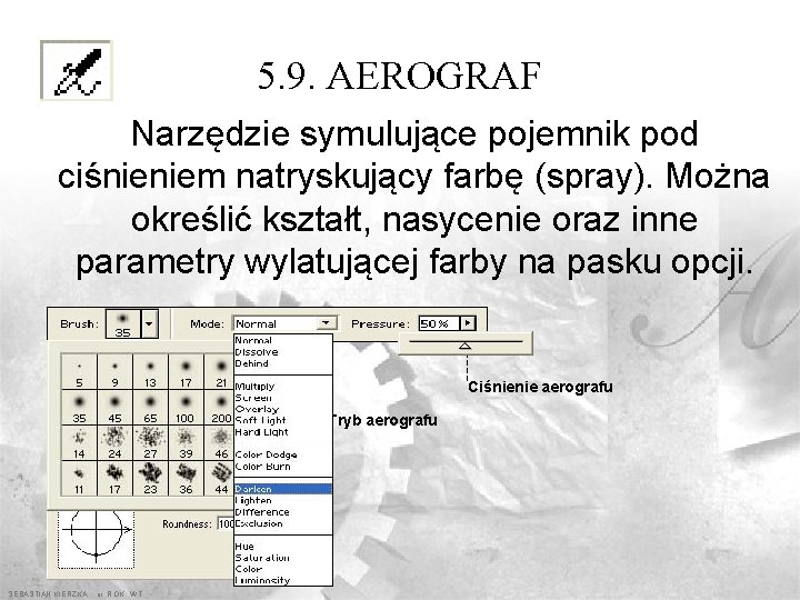 5. 9. AEROGRAF Narzędzie symulujące pojemnik pod ciśnieniem natryskujący farbę (spray). Można określić kształt,