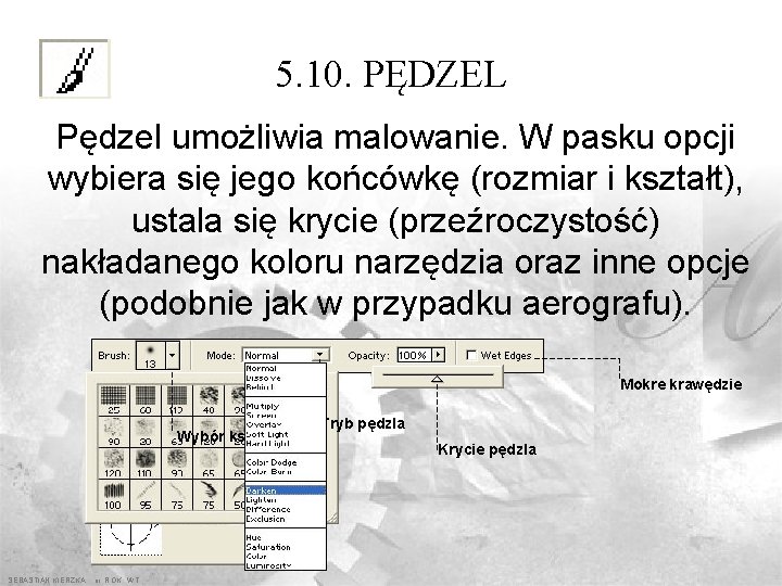 5. 10. PĘDZEL Pędzel umożliwia malowanie. W pasku opcji wybiera się jego końcówkę (rozmiar