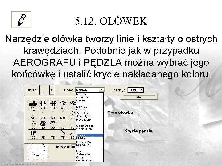 5. 12. OŁÓWEK Narzędzie ołówka tworzy linie i kształty o ostrych krawędziach. Podobnie jak