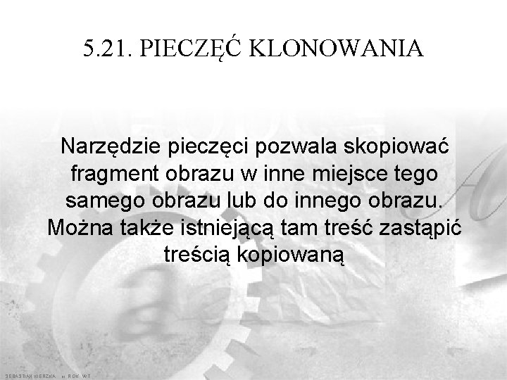 5. 21. PIECZĘĆ KLONOWANIA Narzędzie pieczęci pozwala skopiować fragment obrazu w inne miejsce tego