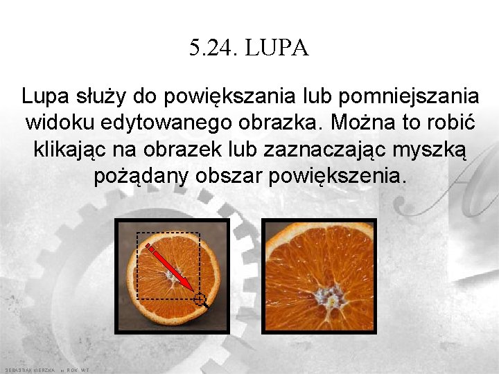 5. 24. LUPA Lupa służy do powiększania lub pomniejszania widoku edytowanego obrazka. Można to