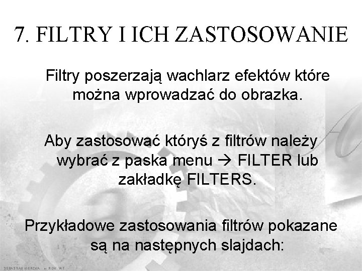 7. FILTRY I ICH ZASTOSOWANIE Filtry poszerzają wachlarz efektów które można wprowadzać do obrazka.