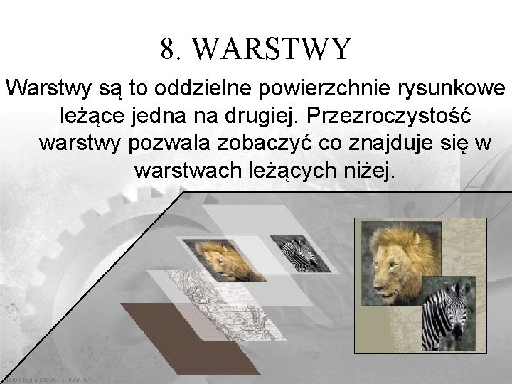 8. WARSTWY Warstwy są to oddzielne powierzchnie rysunkowe leżące jedna na drugiej. Przezroczystość warstwy