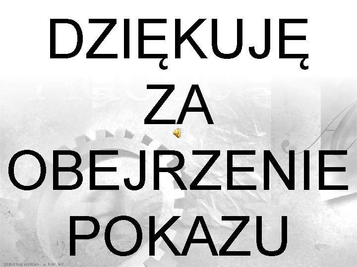 DZIĘKUJĘ ZA OBEJRZENIE POKAZU SEBASTIAN KIERZKA iii ROK WT 