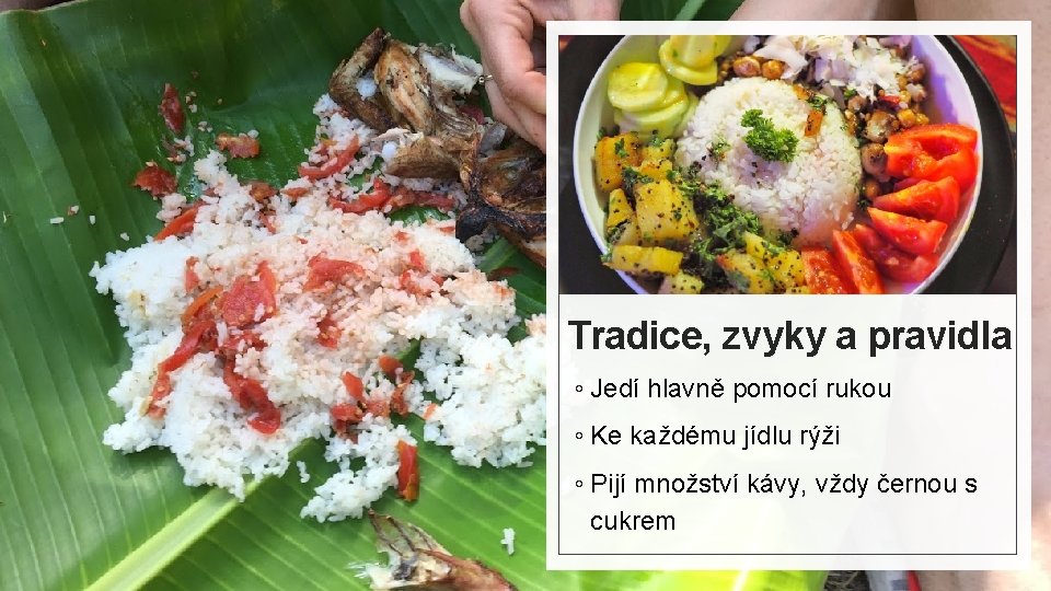 Tradice, zvyky a pravidla ◦ Jedí hlavně pomocí rukou ◦ Ke každému jídlu rýži