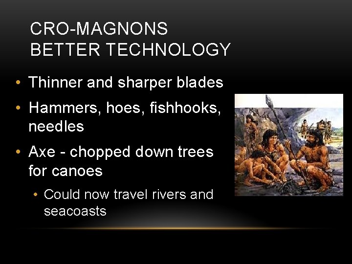 CRO-MAGNONS BETTER TECHNOLOGY • Thinner and sharper blades • Hammers, hoes, fishhooks, needles •