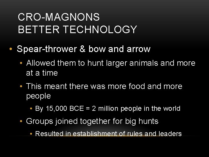 CRO-MAGNONS BETTER TECHNOLOGY • Spear-thrower & bow and arrow • Allowed them to hunt