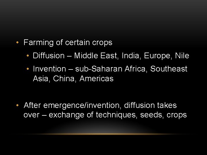  • Farming of certain crops • Diffusion – Middle East, India, Europe, Nile