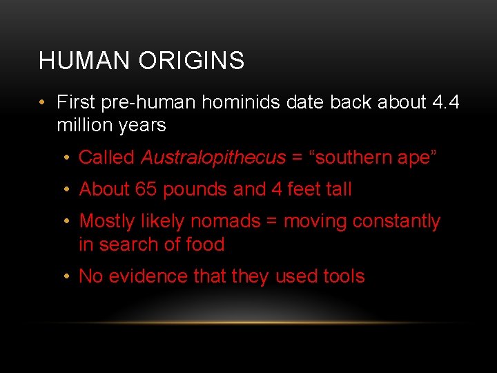 HUMAN ORIGINS • First pre-human hominids date back about 4. 4 million years •