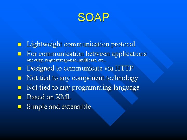 SOAP n n Lightweight communication protocol For communication between applications one-way, request/response, multicast, etc.