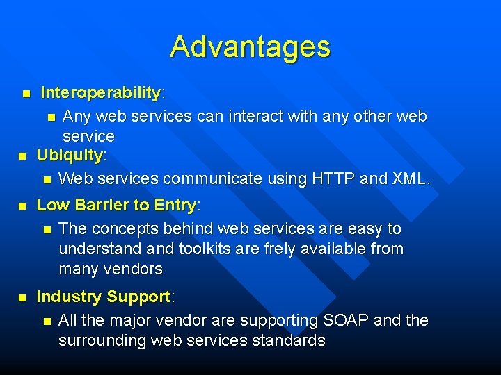 Advantages n n Interoperability: n Any web services can interact with any other web