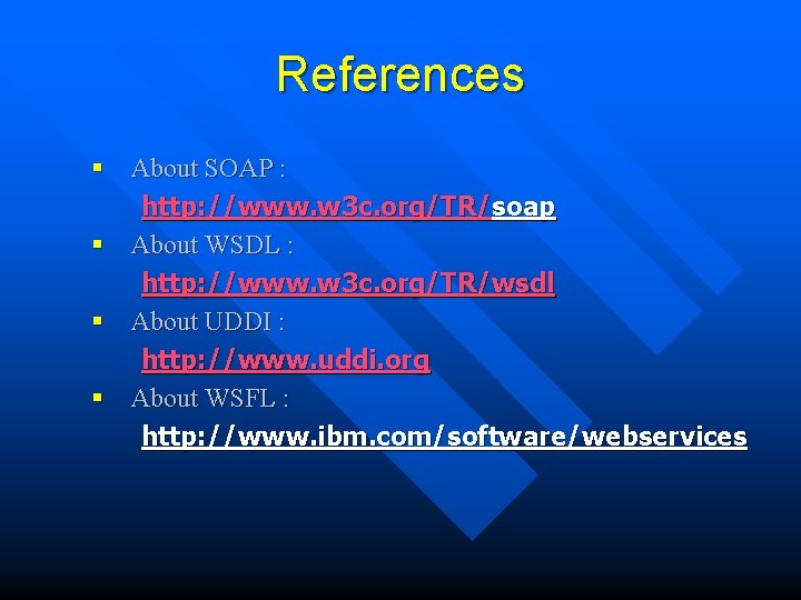 References § About SOAP : http: //www. w 3 c. org/TR/soap § About WSDL