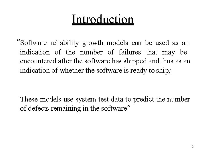 Introduction “Software reliability growth models can be used as an indication of the number