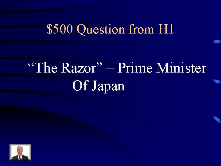 $500 Question from H 1 “The Razor” – Prime Minister Of Japan 