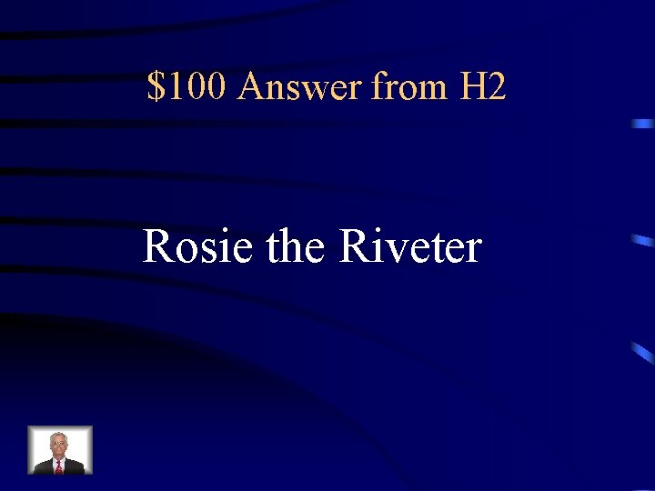 $100 Answer from H 2 Rosie the Riveter 
