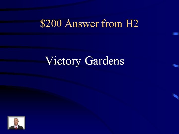 $200 Answer from H 2 Victory Gardens 