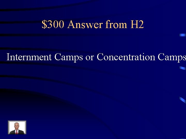 $300 Answer from H 2 Internment Camps or Concentration Camps 