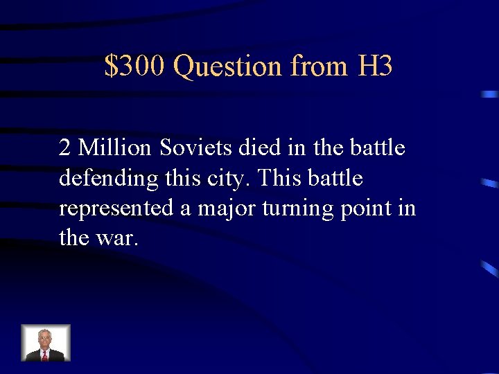 $300 Question from H 3 2 Million Soviets died in the battle defending this