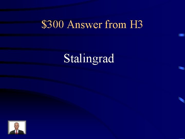 $300 Answer from H 3 Stalingrad 