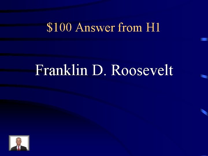 $100 Answer from H 1 Franklin D. Roosevelt 
