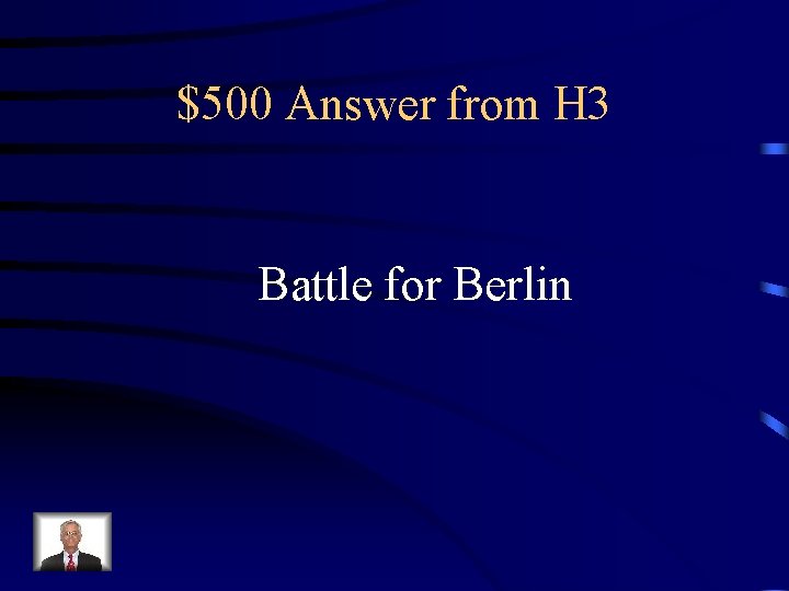 $500 Answer from H 3 Battle for Berlin 