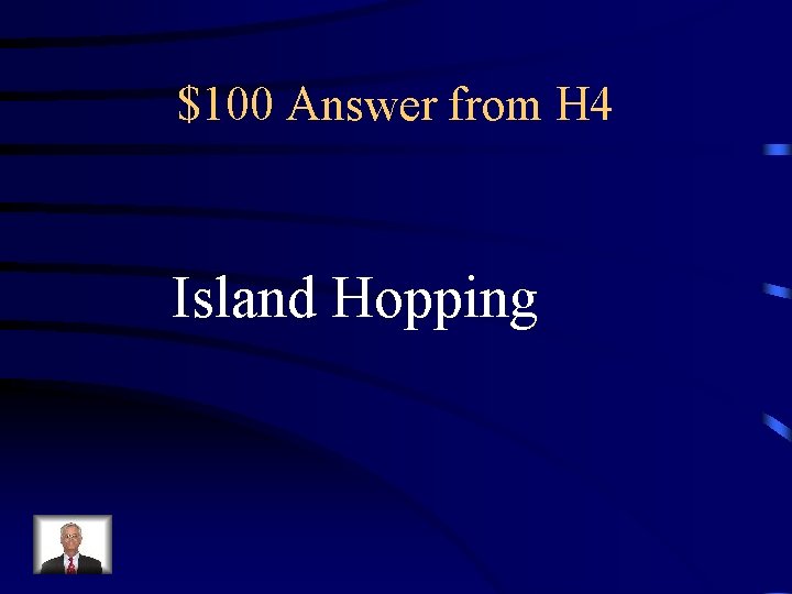 $100 Answer from H 4 Island Hopping 