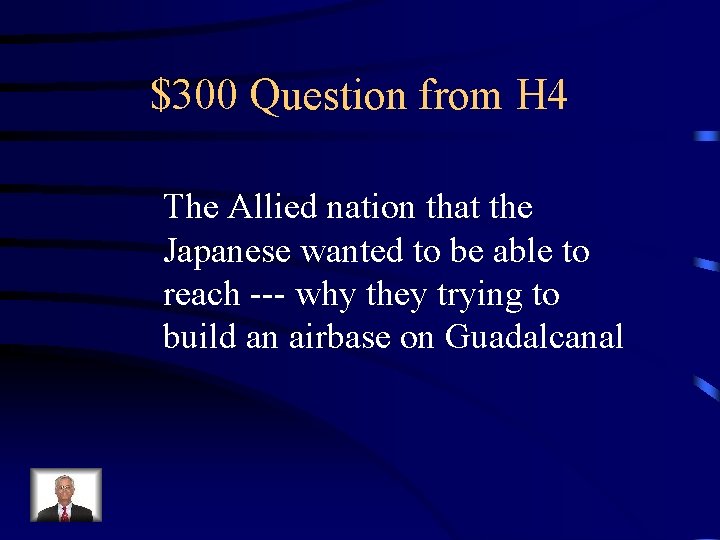 $300 Question from H 4 The Allied nation that the Japanese wanted to be