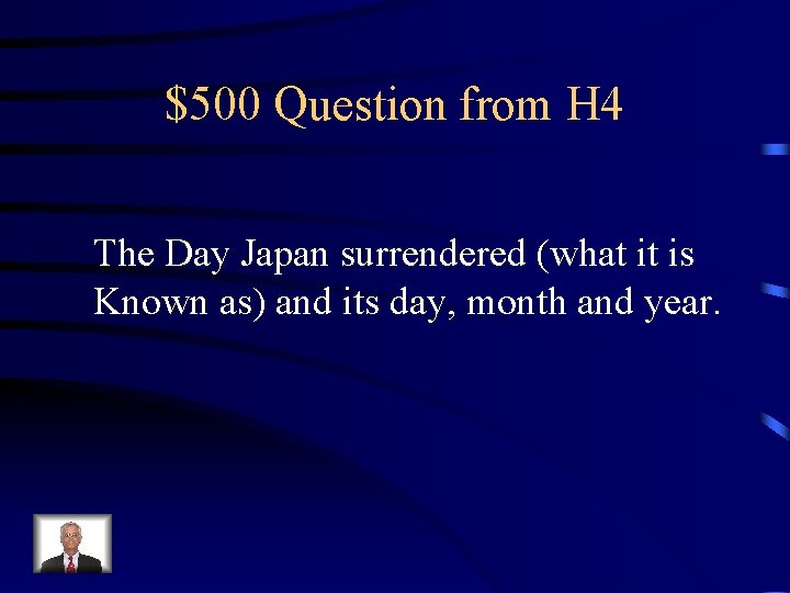 $500 Question from H 4 The Day Japan surrendered (what it is Known as)