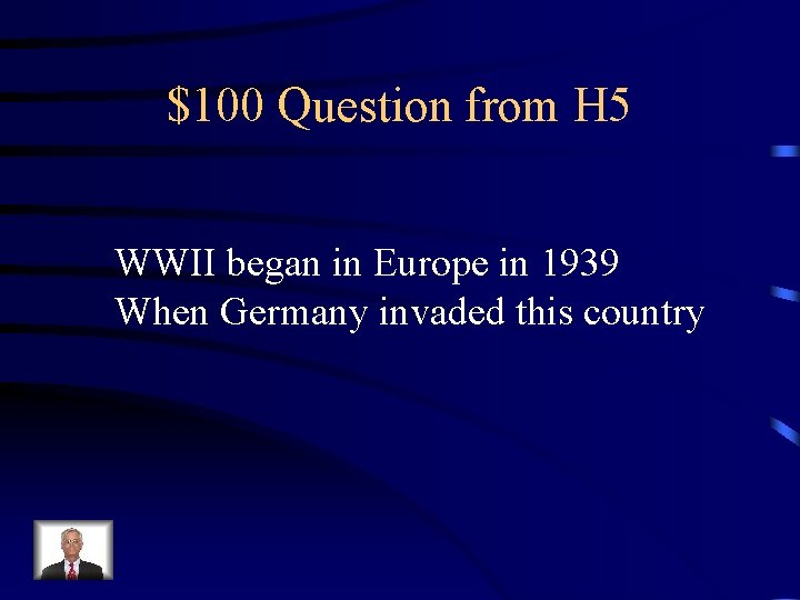 $100 Question from H 5 WWII began in Europe in 1939 When Germany invaded