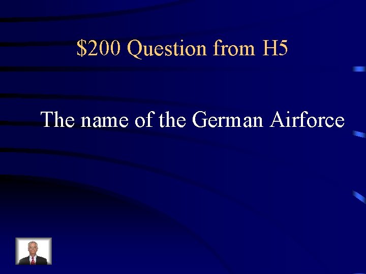 $200 Question from H 5 The name of the German Airforce 
