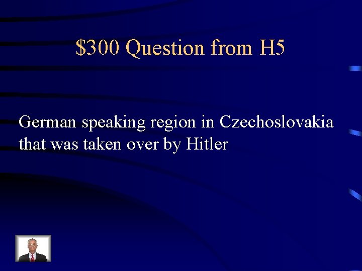 $300 Question from H 5 German speaking region in Czechoslovakia that was taken over