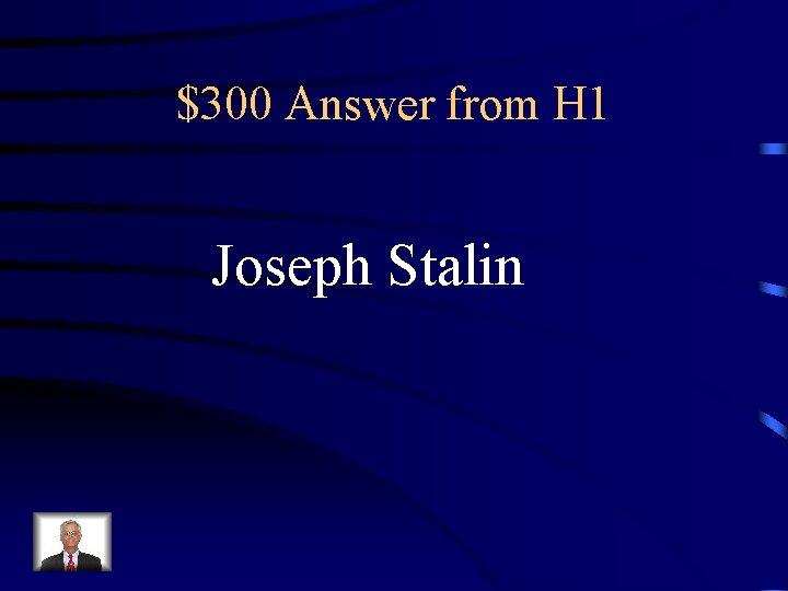 $300 Answer from H 1 Joseph Stalin 