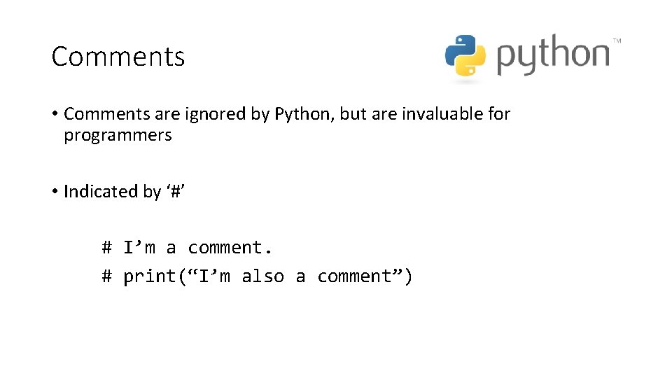 Comments • Comments are ignored by Python, but are invaluable for programmers • Indicated