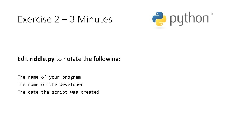 Exercise 2 – 3 Minutes Edit riddle. py to notate the following: The name