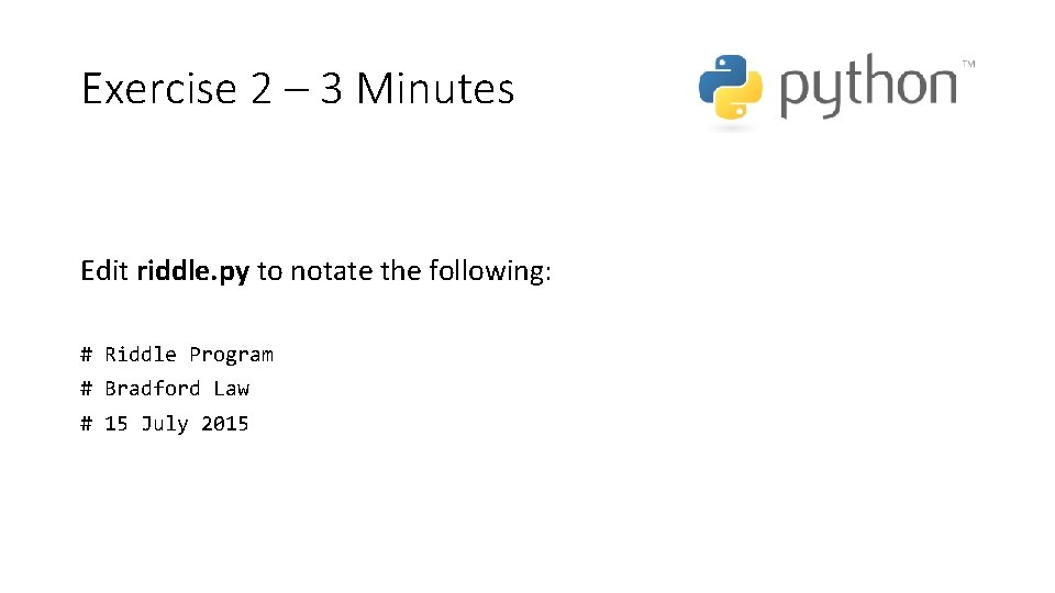 Exercise 2 – 3 Minutes Edit riddle. py to notate the following: # Riddle