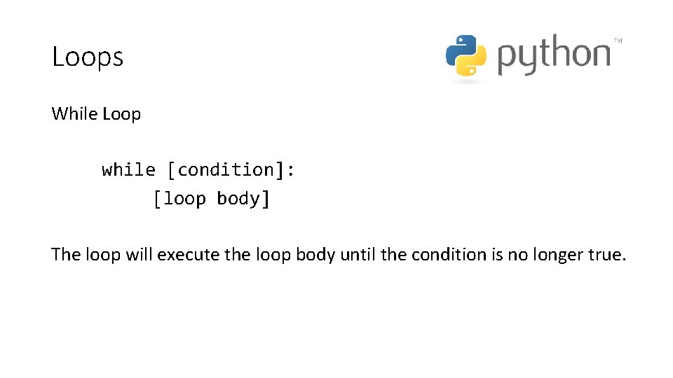 Loops While Loop while [condition]: [loop body] The loop will execute the loop body