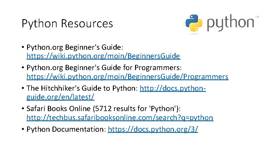 Python Resources • Python. org Beginner's Guide: https: //wiki. python. org/moin/Beginners. Guide • Python.